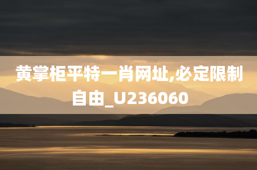 黄掌柜平特一肖网址,必定限制自由_U236060