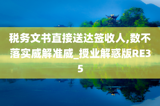 税务文书直接送达签收人,数不落实威解准威_授业解惑版RE35