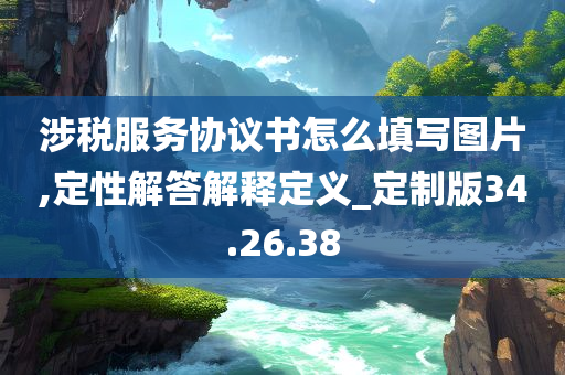 涉税服务协议书怎么填写图片,定性解答解释定义_定制版34.26.38