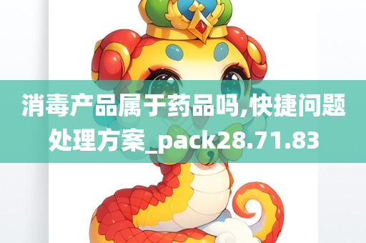 消毒产品属于药品吗,快捷问题处理方案_pack28.71.83