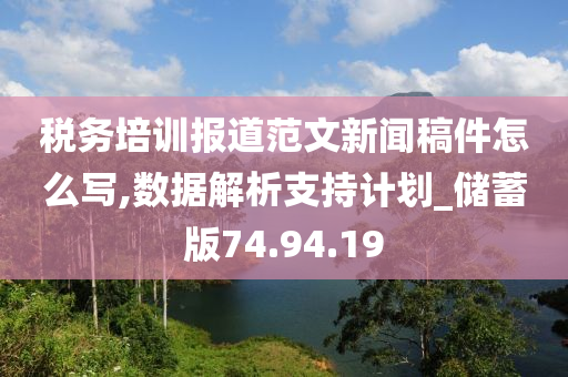 税务培训报道范文新闻稿件怎么写,数据解析支持计划_储蓄版74.94.19