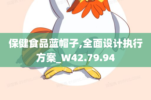 保健食品蓝帽子,全面设计执行方案_W42.79.94