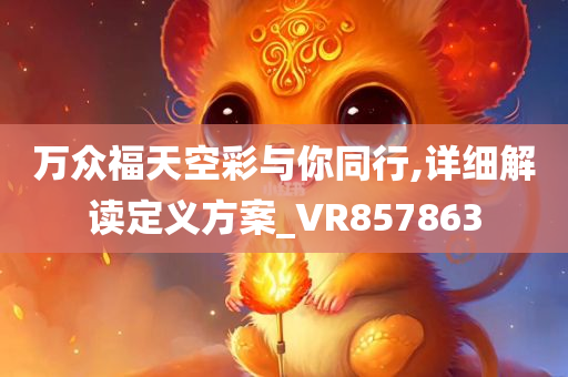 万众福天空彩与你同行,详细解读定义方案_VR857863