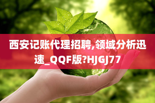 西安记账代理招聘,领域分析迅速_QQF版?HJGJ77