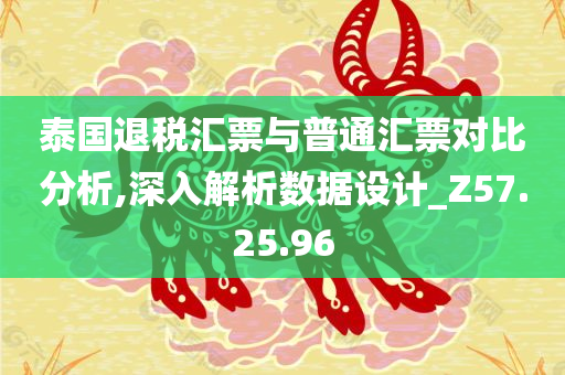 泰国退税汇票与普通汇票对比分析,深入解析数据设计_Z57.25.96