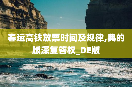 春运高铁放票时间及规律,典的版深复答权_DE版