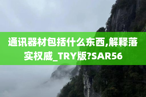 通讯器材包括什么东西,解释落实权威_TRY版?SAR56