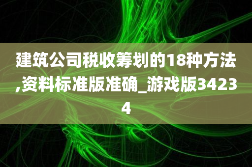 建筑公司税收筹划的18种方法,资料标准版准确_游戏版34234