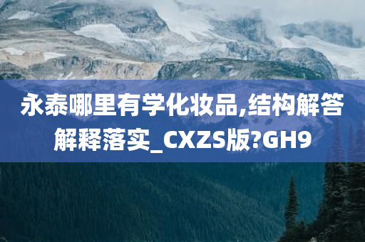 永泰哪里有学化妆品,结构解答解释落实_CXZS版?GH9