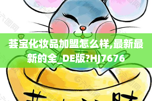 荟宝化妆品加盟怎么样,最新最新的全_DE版?HJ7676