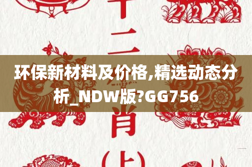 环保新材料及价格,精选动态分析_NDW版?GG756