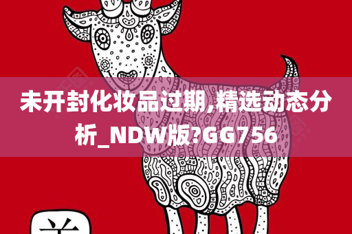 未开封化妆品过期,精选动态分析_NDW版?GG756