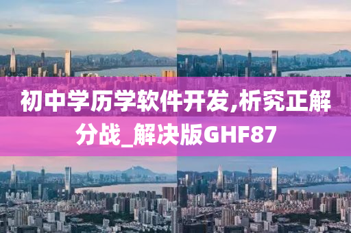 初中学历学软件开发,析究正解分战_解决版GHF87