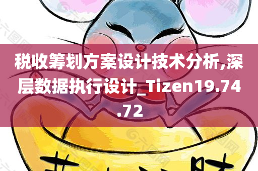 税收筹划方案设计技术分析,深层数据执行设计_Tizen19.74.72