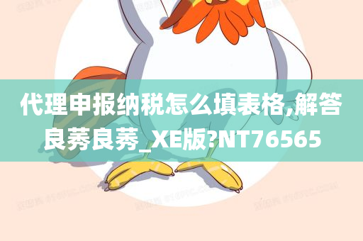 代理申报纳税怎么填表格,解答良莠良莠_XE版?NT76565