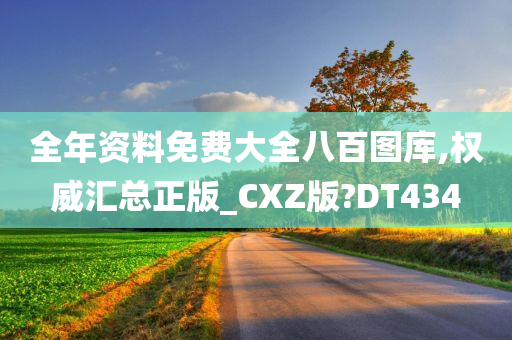 全年资料免费大全八百图库,权威汇总正版_CXZ版?DT434