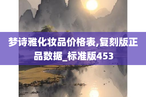 梦诗雅化妆品价格表,复刻版正品数据_标准版453