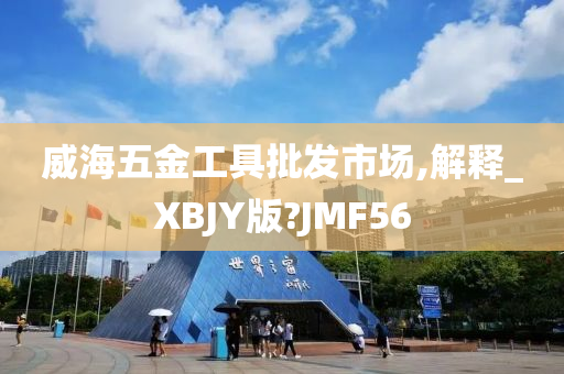 威海五金工具批发市场,解释_XBJY版?JMF56