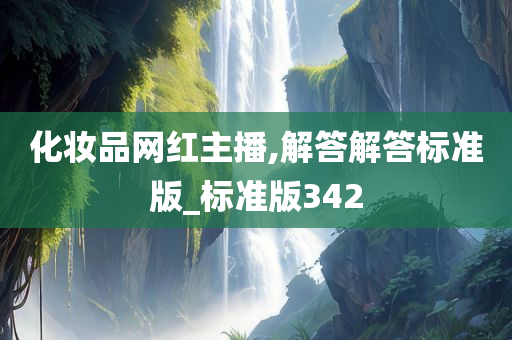 化妆品网红主播,解答解答标准版_标准版342