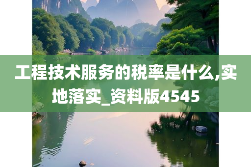 工程技术服务的税率是什么,实地落实_资料版4545