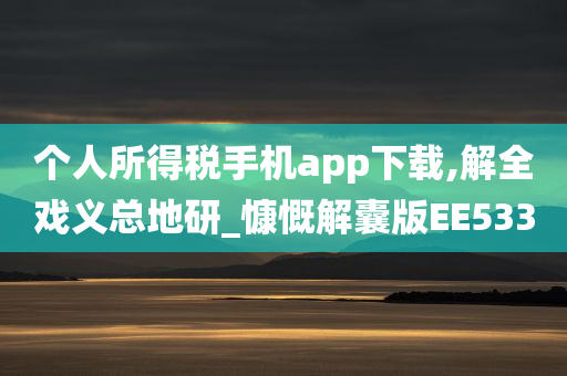 个人所得税手机app下载,解全戏义总地研_慷慨解囊版EE533