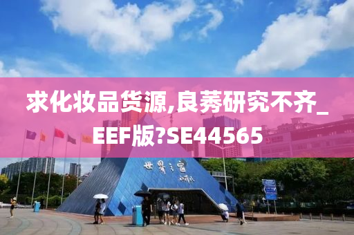 求化妆品货源,良莠研究不齐_EEF版?SE44565