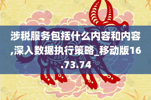 涉税服务包括什么内容和内容,深入数据执行策略_移动版16.73.74