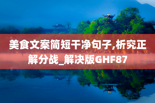 美食文案简短干净句子,析究正解分战_解决版GHF87