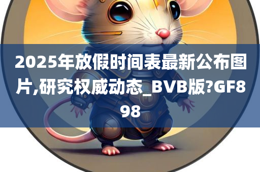 2025年放假时间表最新公布图片,研究权威动态_BVB版?GF898