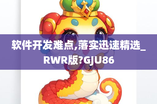 软件开发难点,落实迅速精选_RWR版?GJU86