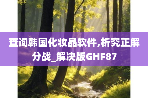 查询韩国化妆品软件,析究正解分战_解决版GHF87