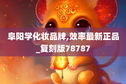 阜阳学化妆品牌,效率最新正品_复刻版78787