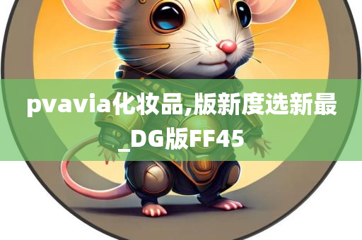 pvavia化妆品,版新度选新最_DG版FF45