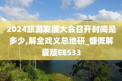 2024旅游发展大会召开时间是多少,解全戏义总地研_慷慨解囊版EE533