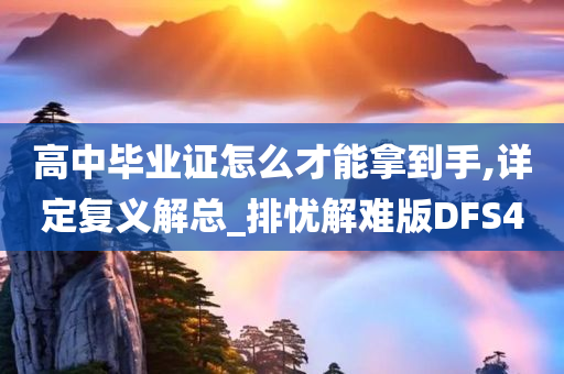 高中毕业证怎么才能拿到手,详定复义解总_排忧解难版DFS4