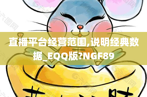 直播平台经营范围,说明经典数据_EQQ版?NGF89