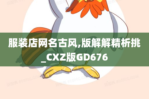 服装店网名古风,版解解精析挑_CXZ版GD676