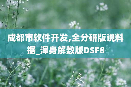 成都市软件开发,全分研版说料据_浑身解数版DSF8