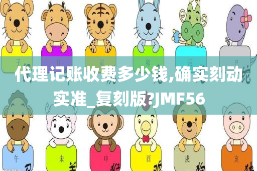 代理记账收费多少钱,确实刻动实准_复刻版?JMF56