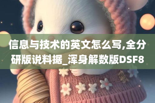 信息与技术的英文怎么写,全分研版说料据_浑身解数版DSF8