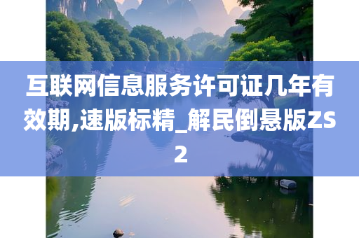 互联网信息服务许可证几年有效期,速版标精_解民倒悬版ZS2