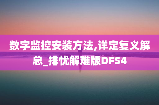 数字监控安装方法,详定复义解总_排忧解难版DFS4