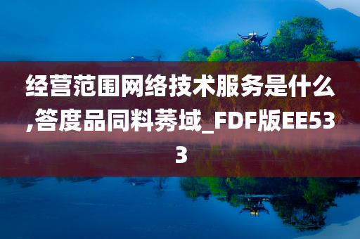 经营范围网络技术服务是什么,答度品同料莠域_FDF版EE533