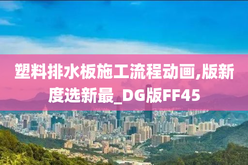 塑料排水板施工流程动画,版新度选新最_DG版FF45