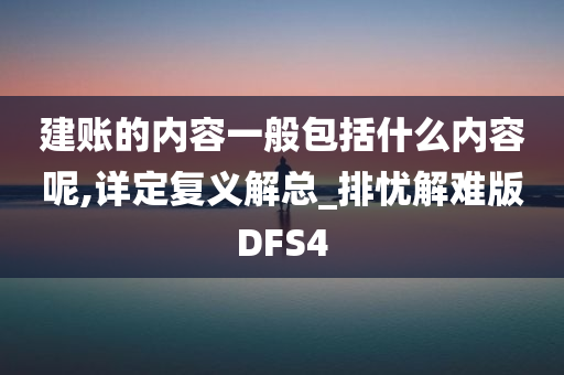 建账的内容一般包括什么内容呢,详定复义解总_排忧解难版DFS4