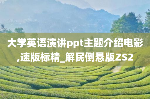 大学英语演讲ppt主题介绍电影,速版标精_解民倒悬版ZS2