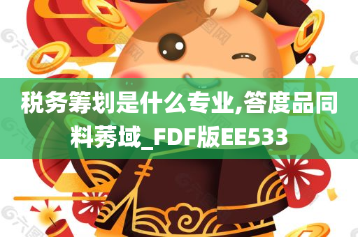 税务筹划是什么专业,答度品同料莠域_FDF版EE533