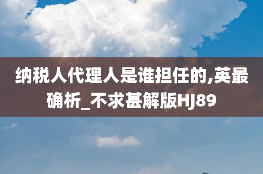 纳税人代理人是谁担任的,英最确析_不求甚解版HJ89