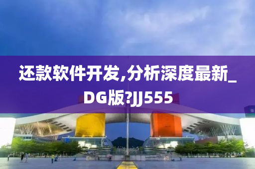 还款软件开发,分析深度最新_DG版?JJ555