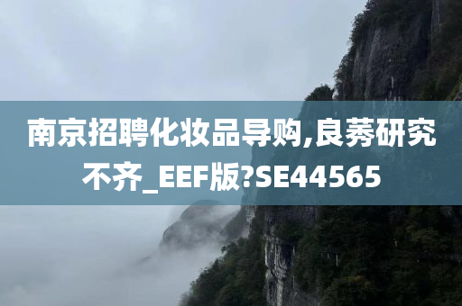 南京招聘化妆品导购,良莠研究不齐_EEF版?SE44565